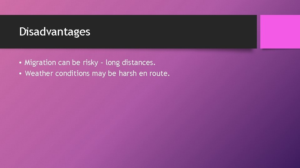 Disadvantages • Migration can be risky – long distances. • Weather conditions may be