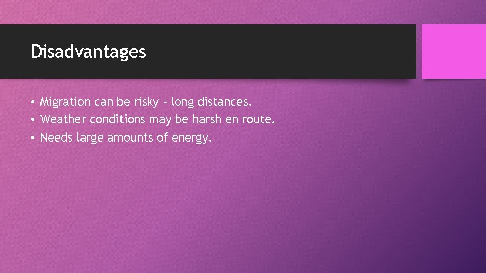 Disadvantages • Migration can be risky – long distances. • Weather conditions may be