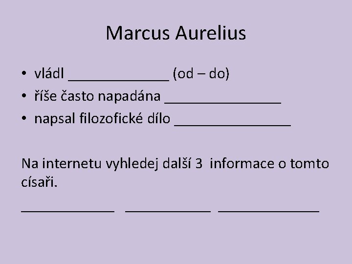 Marcus Aurelius • vládl _______ (od – do) • říše často napadána ________ •