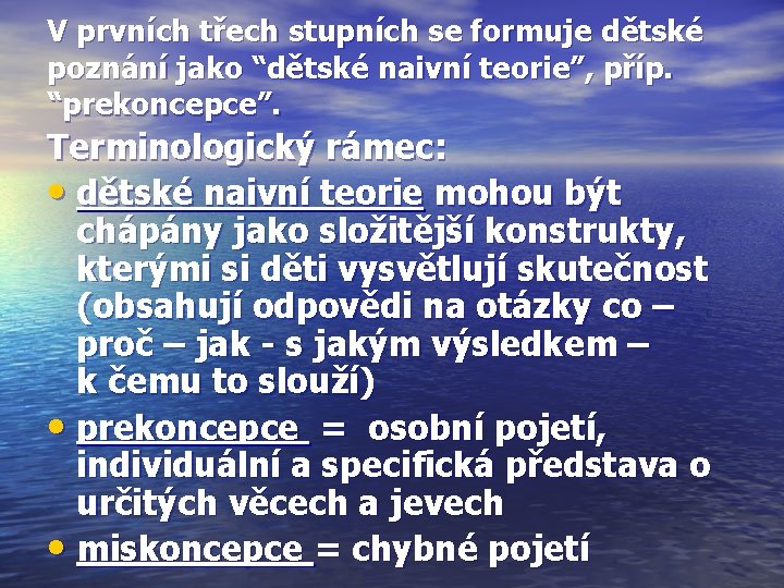 V prvních třech stupních se formuje dětské poznání jako “dětské naivní teorie”, příp. “prekoncepce”.