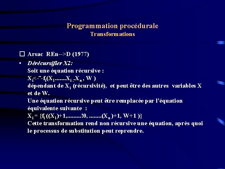 Programmation procédurale Transformations � Arsac REn-->D (1977) • Dérécursifier X 2: Soit une équation