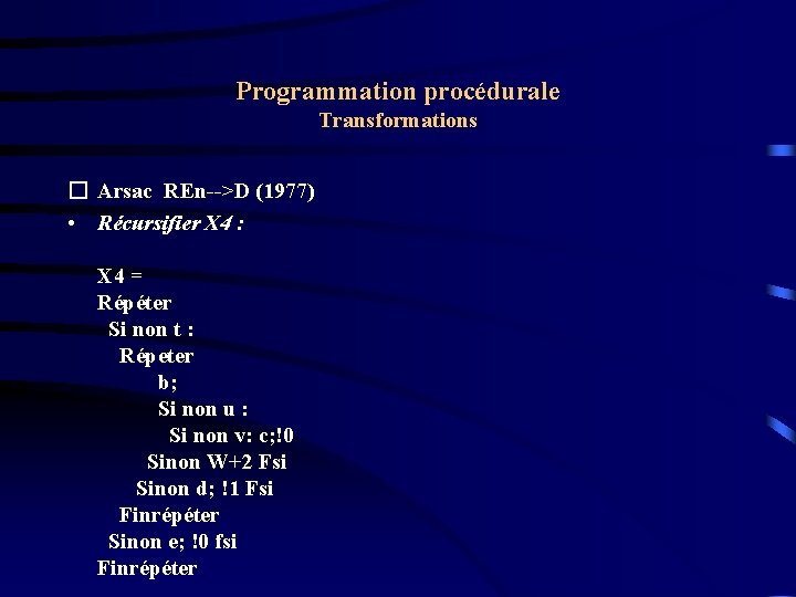 Programmation procédurale Transformations � Arsac REn-->D (1977) • Récursifier X 4 : X 4