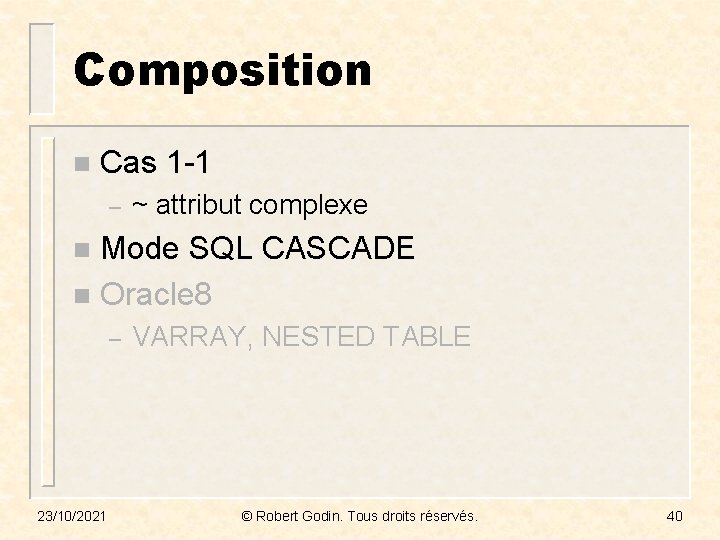 Composition n Cas 1 -1 – ~ attribut complexe Mode SQL CASCADE n Oracle