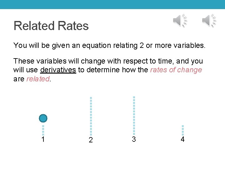 Related Rates You will be given an equation relating 2 or more variables. These