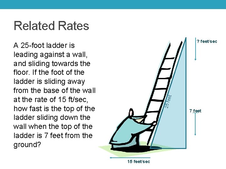 Related Rates ? feet/sec 25 fe et A 25 -foot ladder is leading against