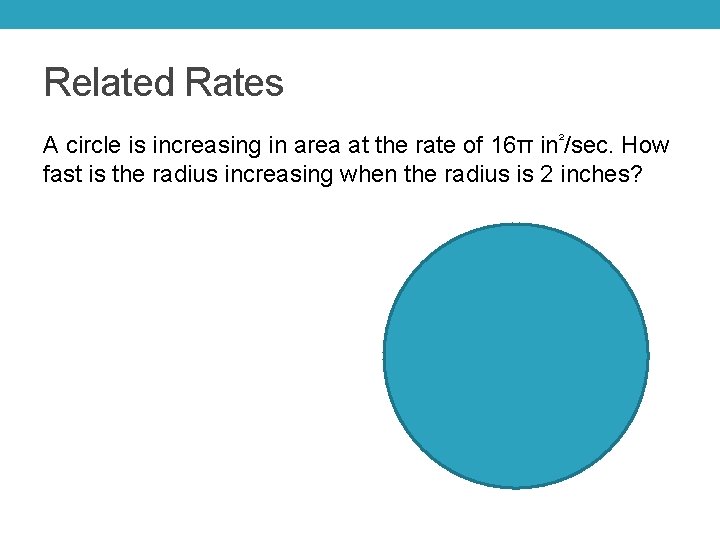 Related Rates A circle is increasing in area at the rate of 16π in²/sec.