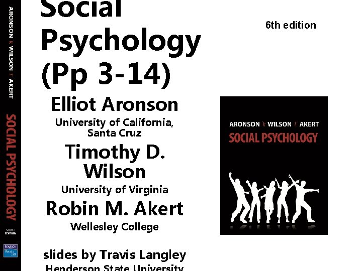 Social Psychology (Pp 3 -14) Elliot Aronson University of California, Santa Cruz Timothy D.
