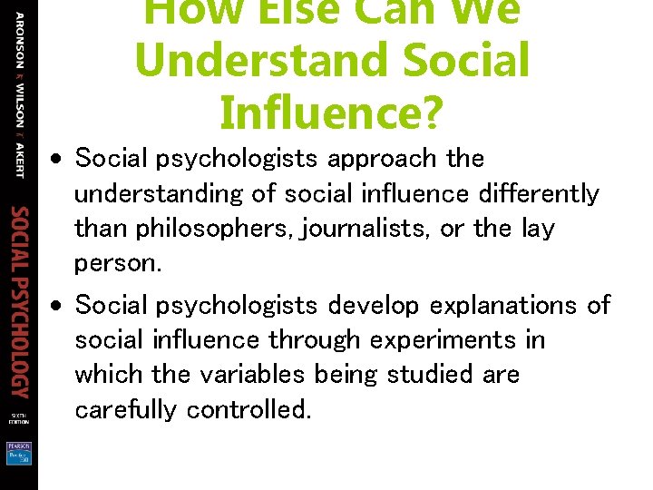 How Else Can We Understand Social Influence? Social psychologists approach the understanding of social