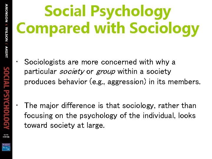 Social Psychology Compared with Sociology • Sociologists are more concerned with why a particular