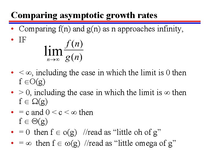Comparing asymptotic growth rates • Comparing f(n) and g(n) as n approaches infinity, •