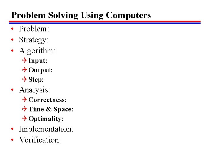 Problem Solving Using Computers • Problem: • Strategy: • Algorithm: Q Input: Q Output: