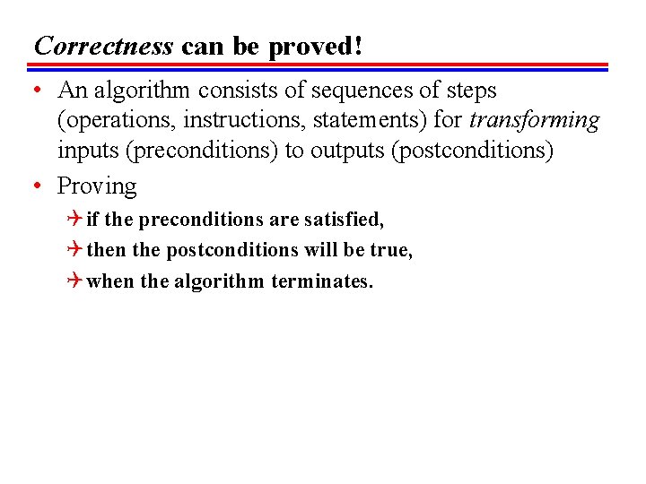 Correctness can be proved! • An algorithm consists of sequences of steps (operations, instructions,