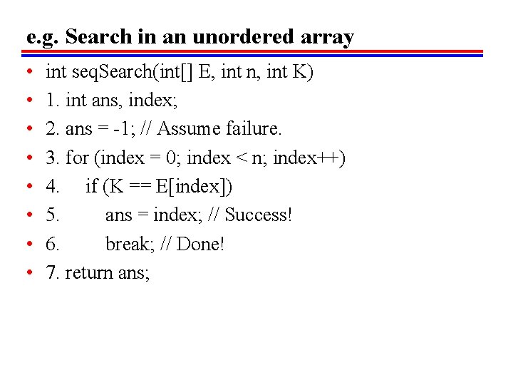 e. g. Search in an unordered array • • int seq. Search(int[] E, int