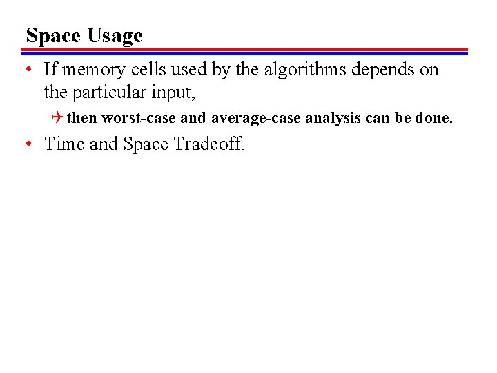 Space Usage • If memory cells used by the algorithms depends on the particular