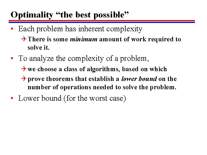 Optimality “the best possible” • Each problem has inherent complexity Q There is some