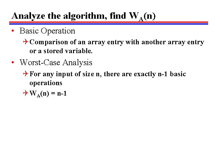 Analyze the algorithm, find WA(n) • Basic Operation Q Comparison of an array entry