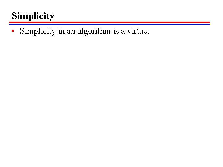 Simplicity • Simplicity in an algorithm is a virtue. 