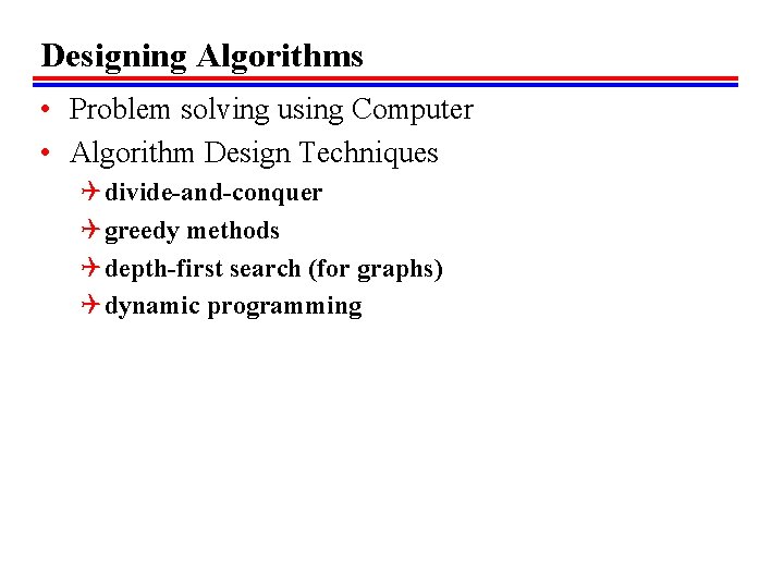 Designing Algorithms • Problem solving using Computer • Algorithm Design Techniques Q divide-and-conquer Q