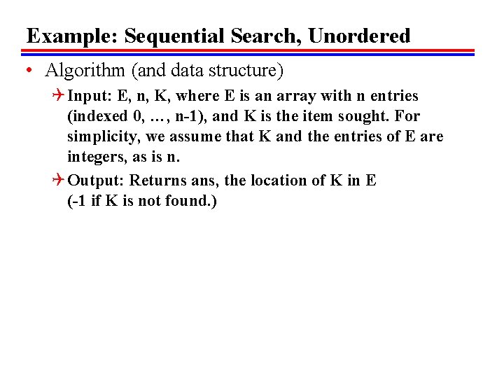 Example: Sequential Search, Unordered • Algorithm (and data structure) Q Input: E, n, K,