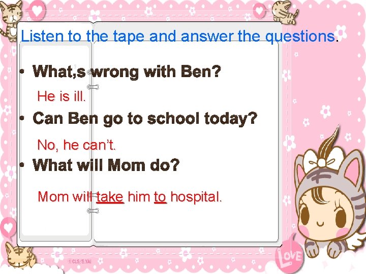 Listen to the tape and answer the questions. • What’s wrong with Ben? He