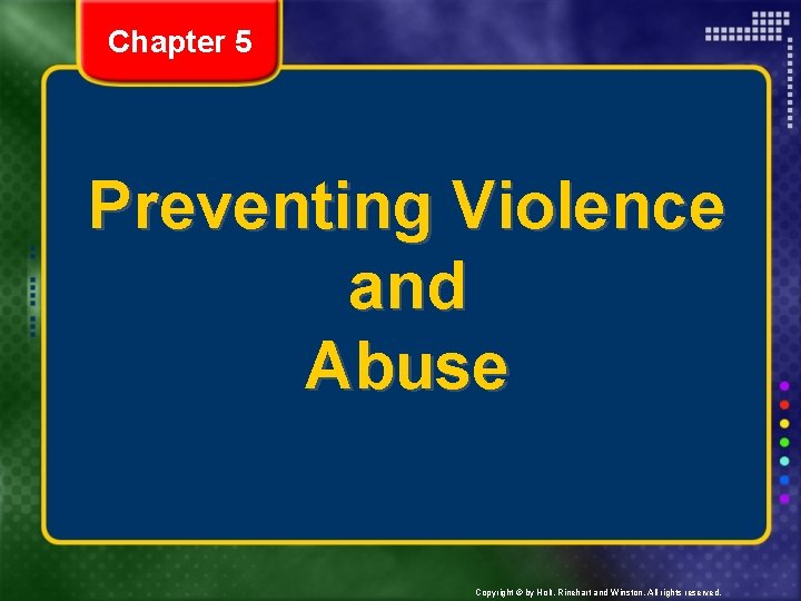 Chapter 5 Preventing Violence and Abuse Copyright © by Holt, Rinehart and Winston. All