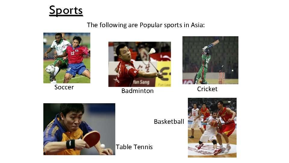 Sports The following are Popular sports in Asia: Soccer Cricket Badminton Basketball Table Tennis Sports The following are Popular sports in Asia: Soccer Cricket Badminton Basketball Table Tennis