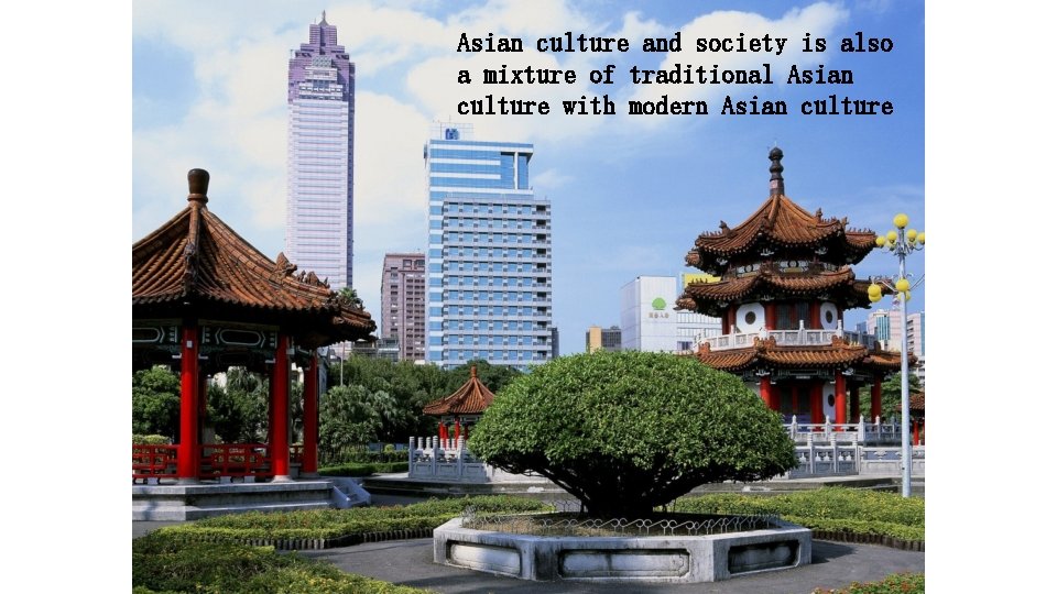 Asian culture and society is also a mixture of traditional Asian culture with modern Asian culture and society is also a mixture of traditional Asian culture with modern