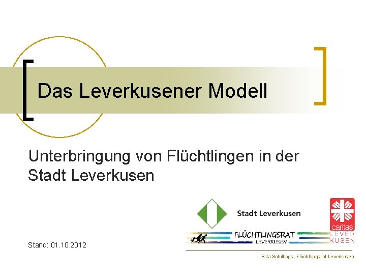 Das Leverkusener Modell Unterbringung von Flüchtlingen in der Stadt Leverkusen Stand: 01. 10. 2012