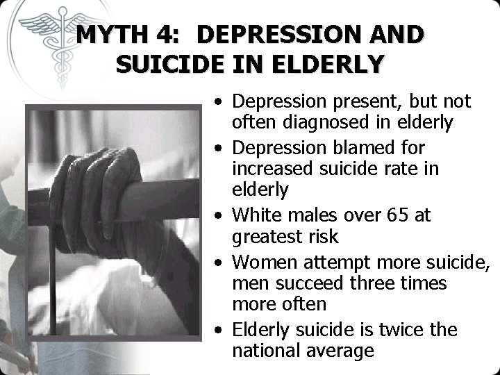 MYTH 4: DEPRESSION AND SUICIDE IN ELDERLY • Depression present, but not often diagnosed