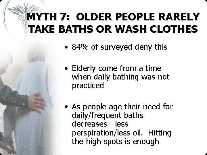 MYTH 7: OLDER PEOPLE RARELY TAKE BATHS OR WASH CLOTHES • 84% of surveyed