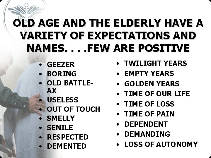 OLD AGE AND THE ELDERLY HAVE A VARIETY OF EXPECTATIONS AND NAMES. . FEW