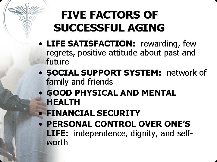 FIVE FACTORS OF SUCCESSFUL AGING • LIFE SATISFACTION: rewarding, few regrets, positive attitude about