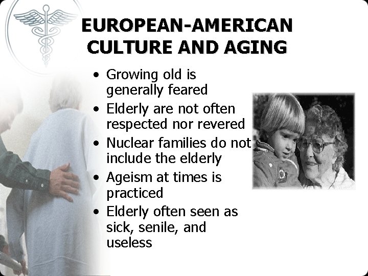 EUROPEAN-AMERICAN CULTURE AND AGING • Growing old is generally feared • Elderly are not