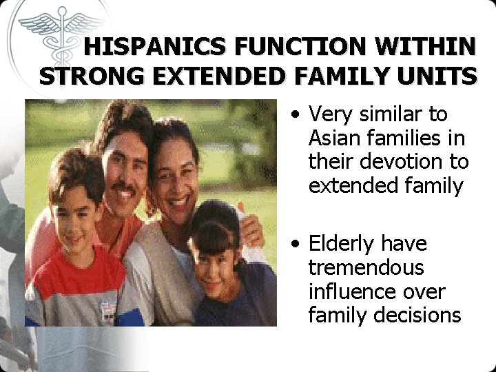 HISPANICS FUNCTION WITHIN STRONG EXTENDED FAMILY UNITS • Very similar to Asian families in