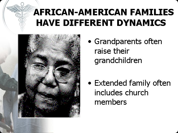 AFRICAN-AMERICAN FAMILIES HAVE DIFFERENT DYNAMICS • Grandparents often raise their grandchildren • Extended family