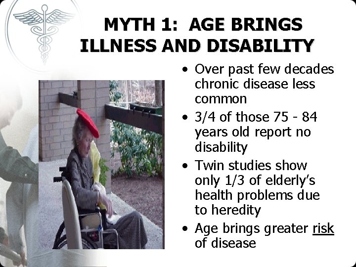 MYTH 1: AGE BRINGS ILLNESS AND DISABILITY • Over past few decades chronic disease
