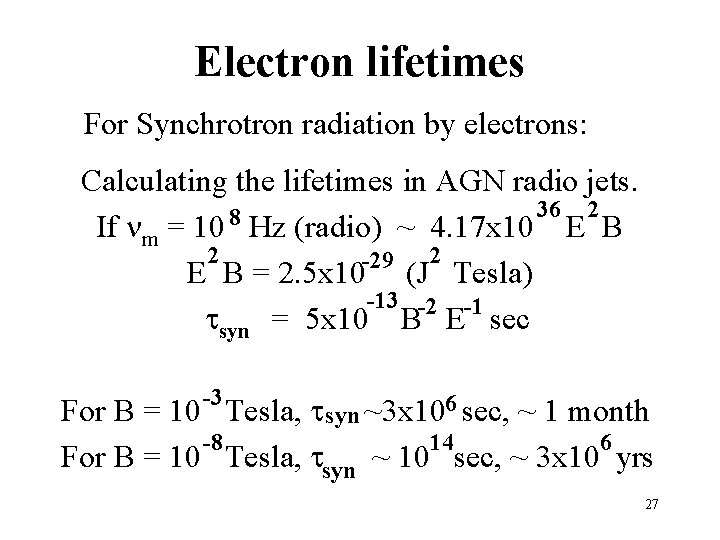 Electron lifetimes For Synchrotron radiation by electrons: Calculating the lifetimes in AGN radio jets.