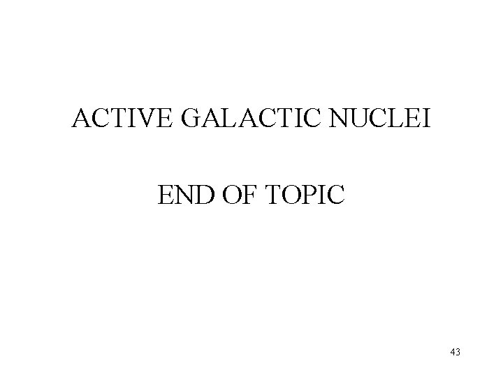 ACTIVE GALACTIC NUCLEI END OF TOPIC 43 