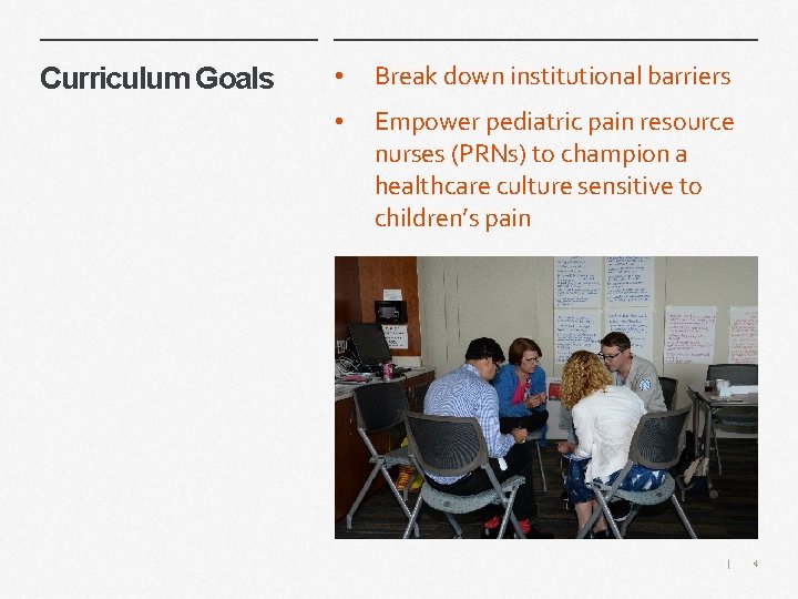 Curriculum Goals • Break down institutional barriers • Empower pediatric pain resource nurses (PRNs)