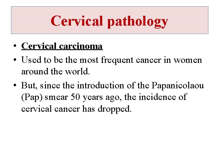 Cervical pathology • Cervical carcinoma • Used to be the most frequent cancer in