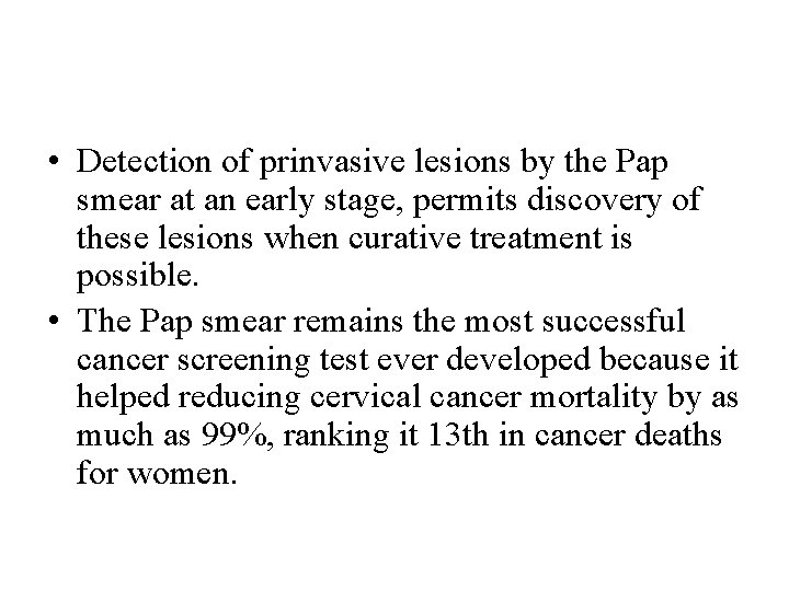  • Detection of prinvasive lesions by the Pap smear at an early stage,