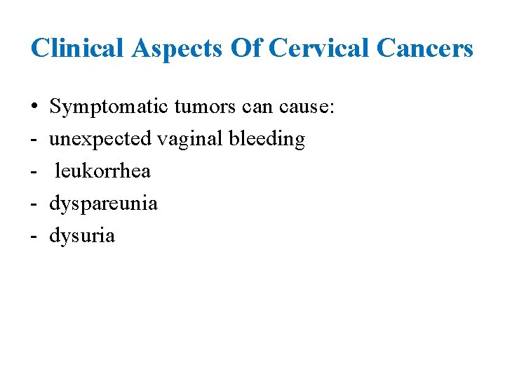 Clinical Aspects Of Cervical Cancers • - Symptomatic tumors can cause: unexpected vaginal bleeding