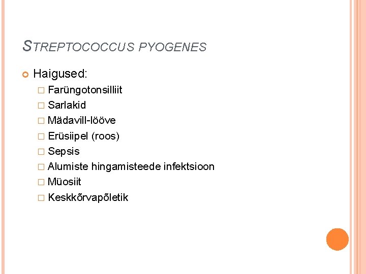 STREPTOCOCCUS PYOGENES Haigused: � Farüngotonsilliit � Sarlakid � Mädavill-lööve � Erüsiipel (roos) � Sepsis