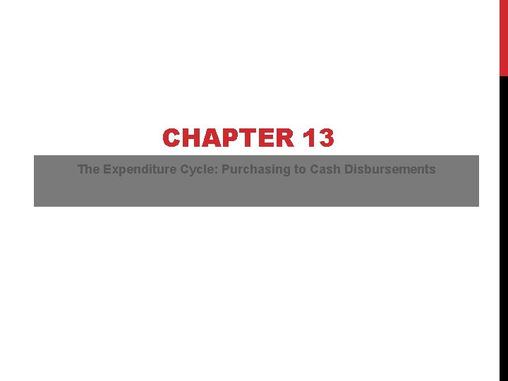 CHAPTER 13 The Expenditure Cycle: Purchasing to Cash Disbursements CHAPTER 13 The Expenditure Cycle: Purchasing to Cash Disbursements