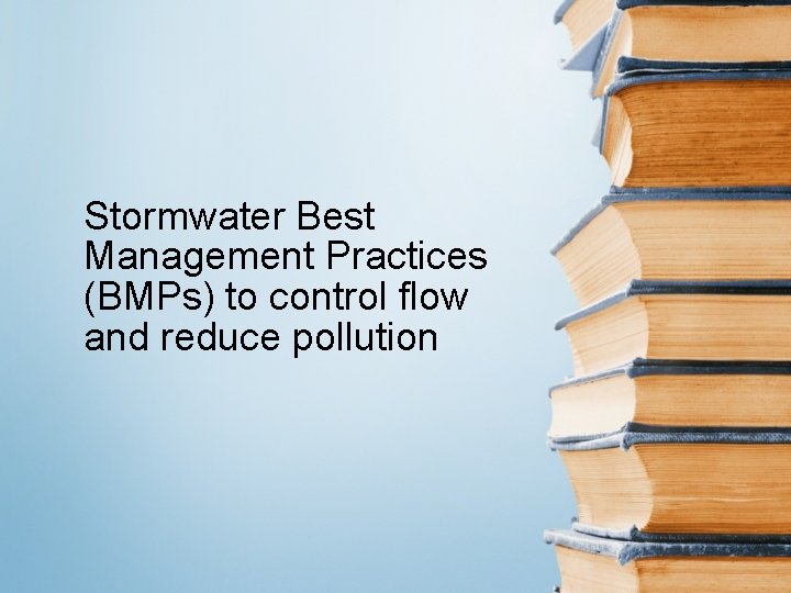 Stormwater Best Management Practices (BMPs) to control flow and reduce pollution 