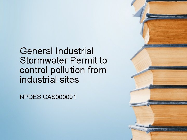 General Industrial Stormwater Permit to control pollution from industrial sites NPDES CAS 000001 