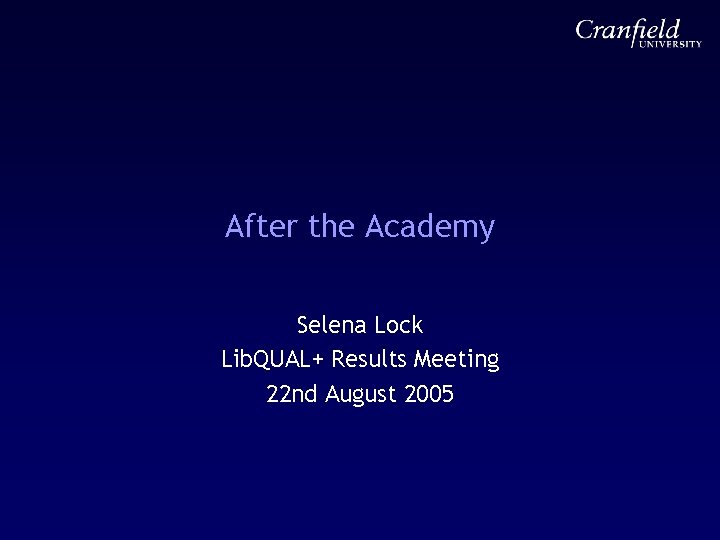 After the Academy Selena Lock Lib. QUAL+ Results Meeting 22 nd August 2005 