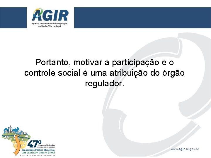 Portanto, motivar a participação e o controle social é uma atribuição do órgão regulador.