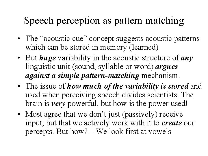 Speech perception as pattern matching • The “acoustic cue” concept suggests acoustic patterns which