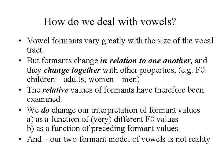 How do we deal with vowels? • Vowel formants vary greatly with the size